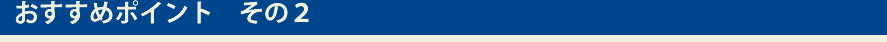おすすめポイント　その2